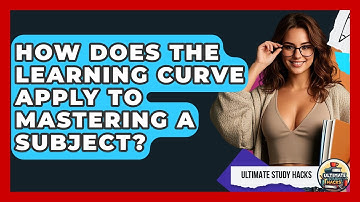 How Does The Learning Curve Apply To Mastering A Subject? - Ultimate Study Hacks