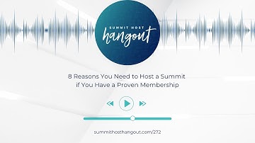 272: 8 Reasons You Need to Host a Summit if You Have a Proven Membership