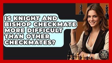 Is Knight And Bishop Checkmate More Difficult Than Other Checkmates? - The Chess Codex