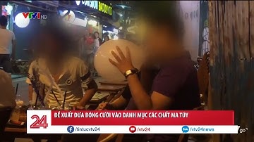 Bộ Công an nghiên cứu đưa “bóng cười” vào danh mục chất ma túy | VTV24