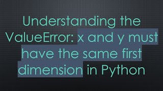 Understanding the ValueError: x and y must have the same first dimension in Python