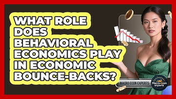 What Role Does Behavioral Economics Play In Economic Bounce-backs? - Macroecon Experts