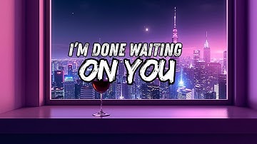 I’m Done Waiting On You 
