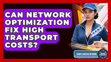 Can Network Optimization Fix High Transport Costs? - Smart Logistics Network