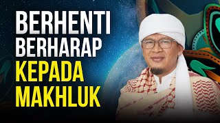 BERHENTI BERHARAP KEPADA MAKHLUK