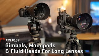 Approaching the Scene 137: Gimbals, Monopods & Fluid Heads For Long Lenses