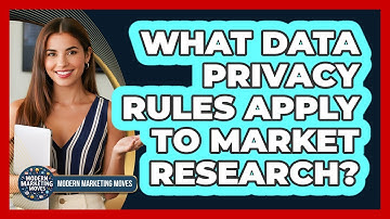 What Data Privacy Rules Apply To Market Research? - Modern Marketing Moves