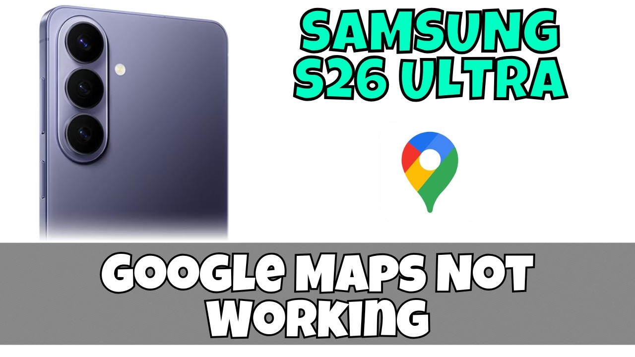 S26 Map Google Maps Not Working on Samsung Galaxy S26 Ultra? Fix Navigation ...