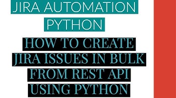 Jira Automation Using Python|Create Jira Issue In Bulk From Rest Api Using Python|Tutorial:11