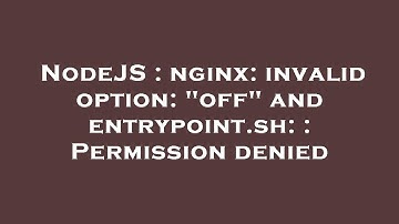NodeJS : nginx: invalid option: "off" and entrypoint.sh: : Permission denied
