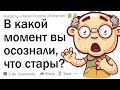 В какой момент вы осознали, что уже не молоды?