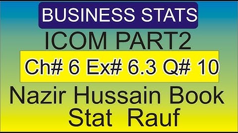 q10 ch6 ex6.3 business statistics ICOM part2 Nazir HUssain book/raufge