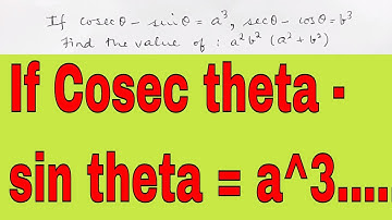 If Cosec theta -  Sin theta = a^3,....