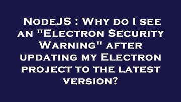 NodeJS : Why do I see an "Electron Security Warning" after updating my Electron project to the lates