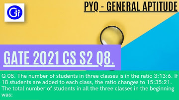 GATE 2021 CS SET2  Q8. The number of students in three classes is in the ratio 3:13:6. [SOLVED!]