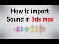 How to Import Sound in 3ds max