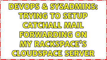 DevOps & SysAdmins: Trying to setup catchall mail forwarding on my rackspace