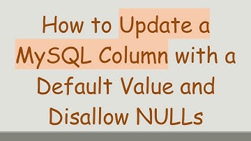 How to Update a MySQL Column with a Default Value and Disallow NULLs