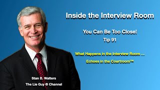 You Can Be Too Close | Interviewing Tip #91 of 101 Interviewing and Interrogation Tips