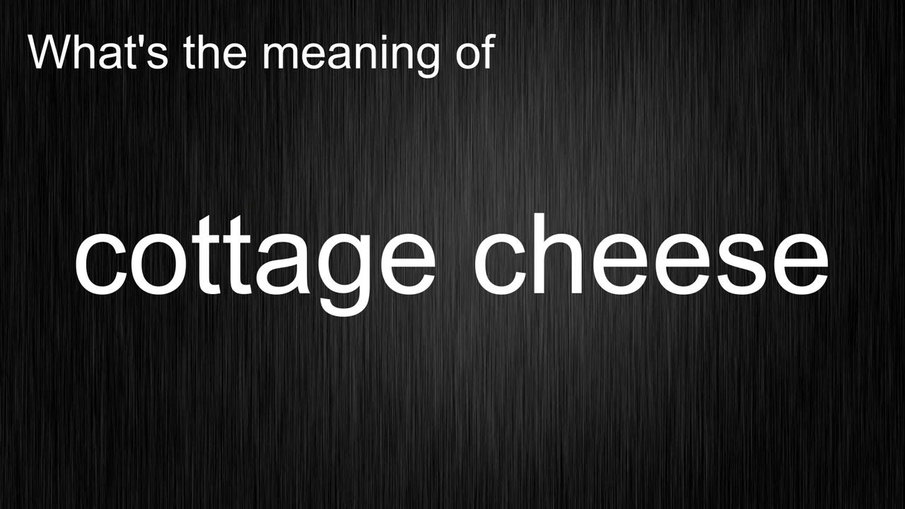 What's the meaning of "cottage cheese", How to pronounce cottage cheese?