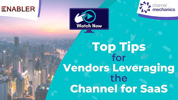 Top Tips for Vendors Leveraging the Channel for SaaS
