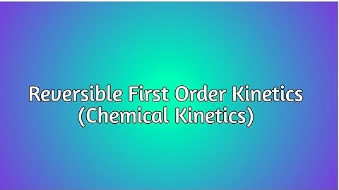 Reversible First Order Kinetics (Chemical Kinetics) By SR Sir