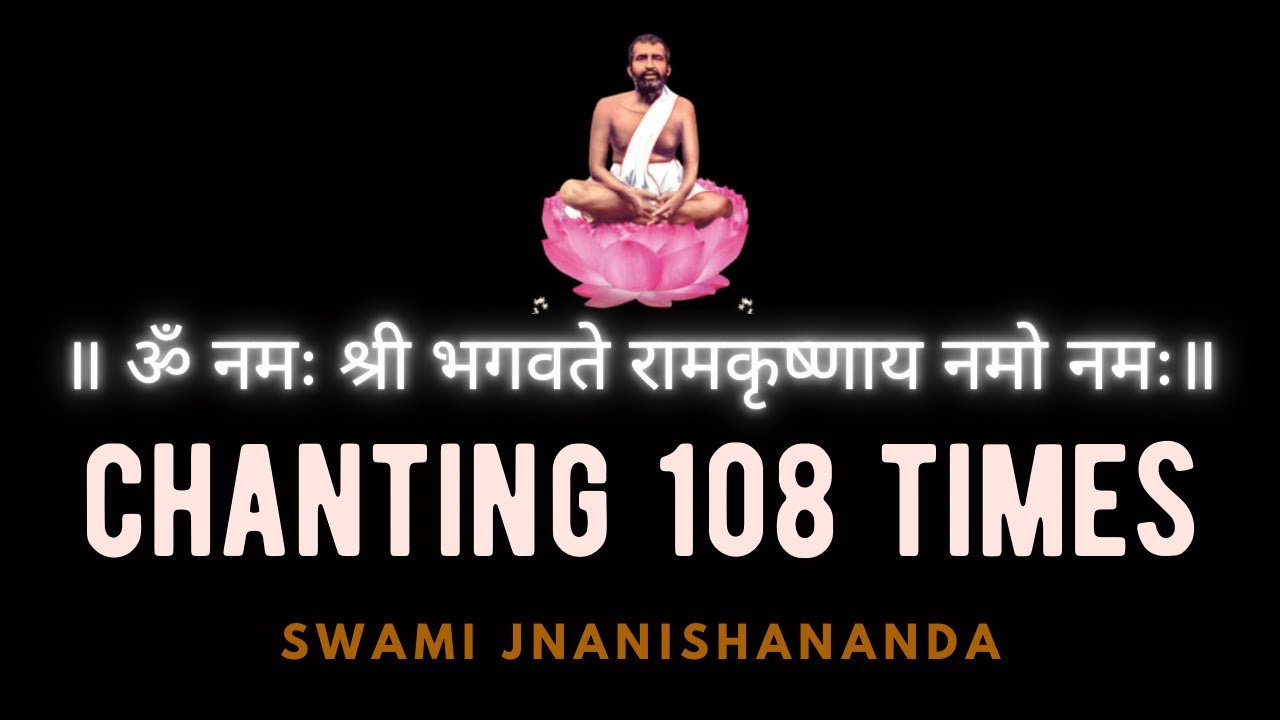 108 times chanting  Om Namah Sri Bhagavate Ramakrishnaya Namo Namah  Swami Jnanishananda
