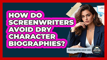 How Do Screenwriters Avoid Dry Character Biographies? - Screenwriter