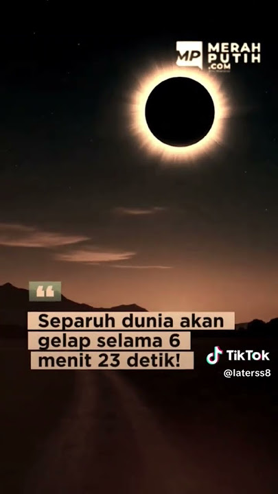 separuh dunia akan gelap selama  6 menit dan 23 detik