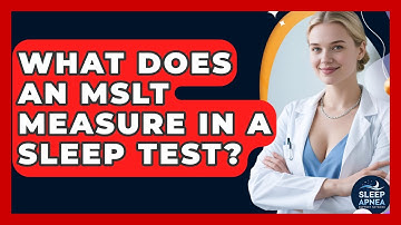 What Does An MSLT Measure In A Sleep Test? - Sleep Apnea Support Network