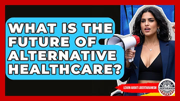 What Is The Future Of Alternative Healthcare? - Learn About Libertarianism