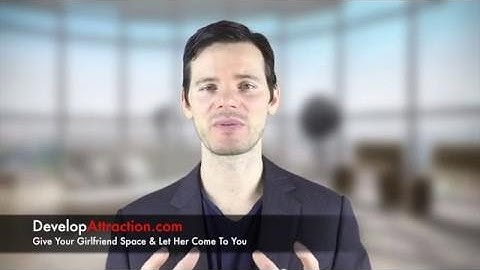 Give Your Girlfriend Space & Let Her Come To You
