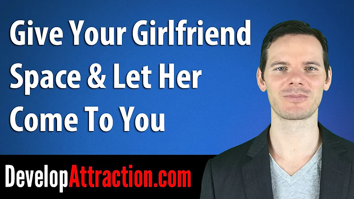 Give Your Girlfriend Space & Let Her Come To You
