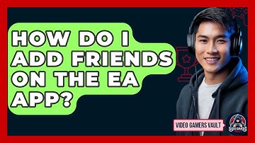 How Do I Add Friends On The EA App? - Video Gamers Vault