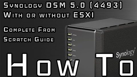 INSTALL SYNOLOGY DSM 5.0 (4493) (ESXI / NON ESXI) (COMPLETE GUIDE)
