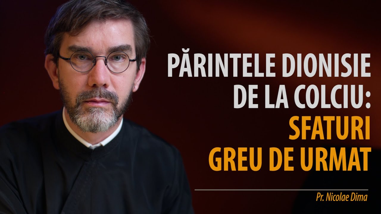 Cel mai bun sfat pentru a putea rezista în lumea de azi. Părintele Dionisie de la Colciu