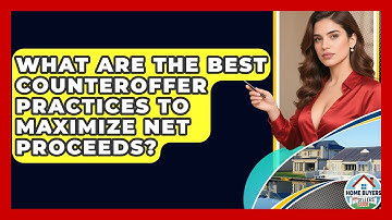 What Are The Best Counteroffer Practices To Maximize Net Proceeds? - Home Buyers and Sellers Guide