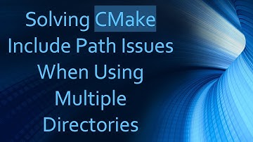 Solving CMake Include Path Issues When Using Multiple Directories