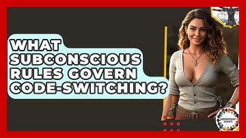 What Subconscious Rules Govern Code-switching? - Anthropology Insights