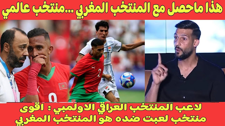 لاعب المنتخب العراقي الأولمبي : أقوى منتخب واجهته هو منتخب المغرب.عالمي وهذا ماحدث قبل المواجهة