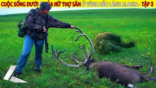 Cuộc Sống Dưới Không Độ Của Nữ Thợ Săn Ở Vùng Hẻo Lánh Alaska Tập 3