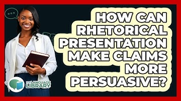How Can Rhetorical Presentation Make Claims More Persuasive? - The Language Library