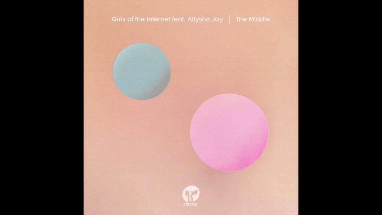 Girls of the Internet, Allysha Joy - The Middle feat. Allysha Joy (Original Mix) Girls of the Internet, Allysha Joy - The Middle feat. Allysha Joy (Original Mix)