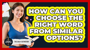 How Can You Choose The Right Word From Similar Options? - The Daily Definition