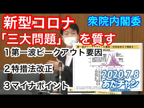 衆議院 内閣委員会 令和2年7月8日 新型コロナ「三大問題」を質す １）第一波ピークアウト要因 ２）特措法改正 ３）マイナポイント