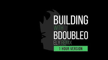 Building with BdoubleO (Ely Remix) [1 HOUR VERSION]