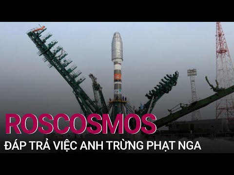 Roscosmos đáp trả việc Anh trừng phạt Nga | VTC Now