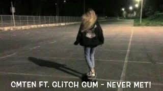 CMTEN Ft. Glitch gum - Never met! Lyrics