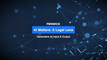Generative AI Input & Output - AI Matters: A Legal Lens (A Fenwick video series)