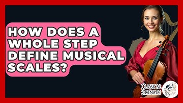 How Does A Whole Step Define Musical Scales? - Classical Serenade